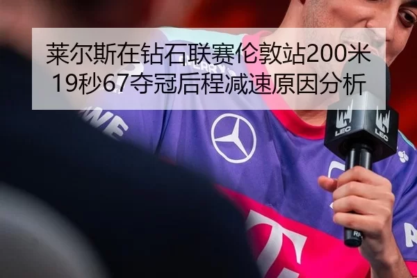 莱尔斯在钻石联赛伦敦站200米19秒67夺冠后程减速原因分析