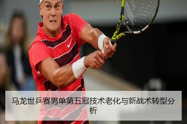 马龙世乒赛男单第五冠技术老化与新战术转型分析
